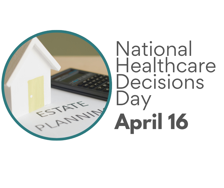 Graphic for National Healthcare Decisions Day on April 16, featuring a small model house sitting on documents labeled “estate planning” next to a calculator, with the text “National Healthcare Decisions Day April 16.”